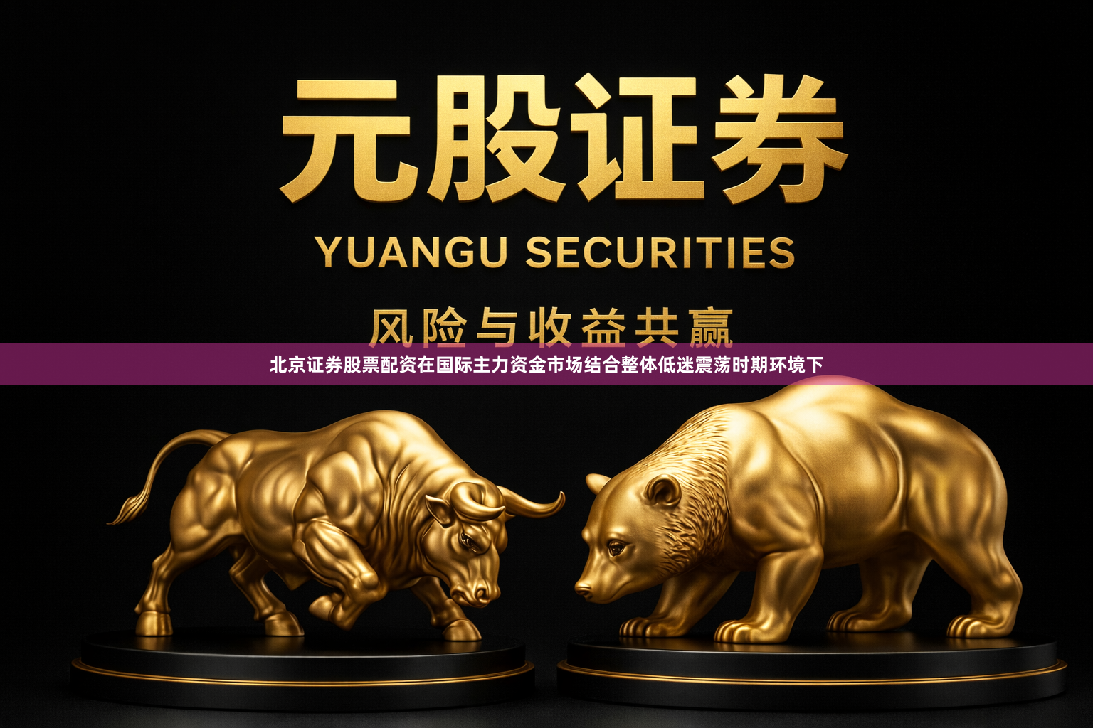 北京证券股票配资在国际主力资金市场结合整体低迷震荡时期环境下